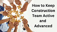 How to Keep a Construction Team Active and Ultra-Advanced