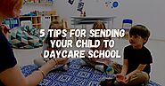 5 Tips for Sending Your Child to Daycare School