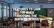Features to Look For When Choosing the Nursery School