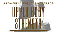 3 Powerful Workout Moves for Upper Body Strength