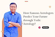 How Famous Astrologers Predict Your Future through Vedic Astrology?