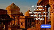 Planning a Golden Triangle Tour? Don't Miss Out on These 10 Incredible Places!
