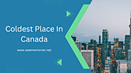 Coldest Place In Canada - Best 10 Place You Must Visit 2023