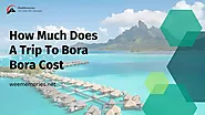 How Much Does A Trip To Bora Bora Cost? - WeeMemories