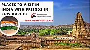 10 Best Places To Visit In India With Friends In Low Budget