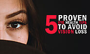 5 PROVEN EYE HEALTH TIPS TO AVOID VISION LOSS