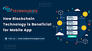 How Blockchain Technology is Beneficial for Mobile App - WDP Technologies