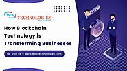How Blockchain Technology is Transforming Businesses - Wdp Technologies