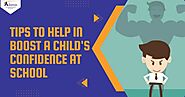 Tips To Help In Boost A Child’s Confidence At School