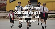 Why Should you Consider an ICSE Curriculum for your Kids?