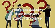 7 Must-Ask Questions While Choosing a School for your Kid