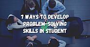 7 Ways to Develop Problem-Solving Skills in Student
