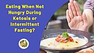 Eating When Not Hungry During Ketosis or Intermittent Fasting?