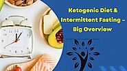 Ketogenic Diet & Intermittent Fasting – Big Overview