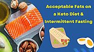 Acceptable Fats on a Keto Diet & Intermittent Fasting