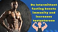 Do Intermittent fasting boosts immunity and increases testosterone
