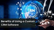 The 6 Essential Benefits of Custom CRM Software