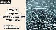 4 Ways to Incorporate Textured Glass Into Your Home