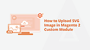 How To Upload SVG Image In Magento 2 Custom Module