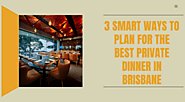 3 Smart Ways To Plan For The Best Private Dinner In Brisbane