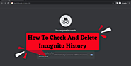 How To Check And Delete Incognito Mode History