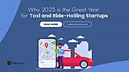 Why 2025 is the Great Year for Taxi and Ride-Hailing Startups