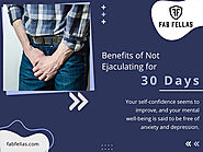 Benefits of Not Ejaculating for 30 Days