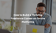 How to Build a Thriving Freelance Career on Online Platforms