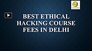 Best Ethical Hacking Course Fees in Delhi