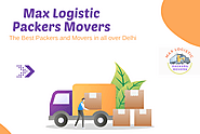 Max logistic Packers Movers: Why would You Need Packers and Movers in Wazirpur if you are moving?