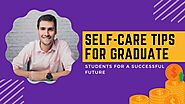 Website at https://vocal.media/lifehack/self-care-tips-for-graduate-students-for-a-successful-future
