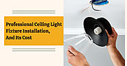 Professional Ceiling Light Fixture Installation, And Its Cost