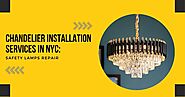 Chandelier Installation Services In NYC: Safety Lamps Repair