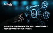 Test Data Automation for Agile Development: Keeping Up with Your Sprints