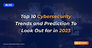 Cybersecurity Prediction: Top 10 Cybersecurity Trends in 2023