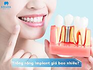 Trồng răng Implant giá bao nhiêu và thực hiện ở đâu uy tín