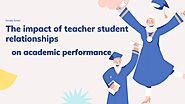 The impact of teacher student relationships on academic performance