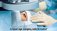 Is laser eye surgery safe in India? - Lasik eye surgery reviews