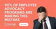 90% of Employee Advocacy Programs are Making this Mistake | DSMN8