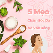 5 Mẹo Chăm Sóc Sắc Đẹp Hệu Quả - ShinReview