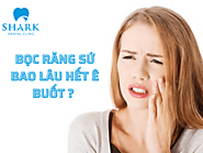 Bọc răng sứ bao lâu hết ê buốt? Vì sao ê buốt sau khi bọc răng sứ?