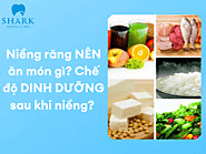 Niềng răng nên ăn món gì? Chế độ dinh dưỡng sau khi niềng?