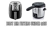 Top 3 Best air fryers under $25 Reviews in 2023