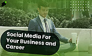 How To Make The Most Of Social Media For Your Business and Career?