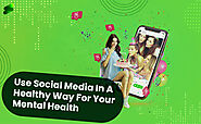 How To Use Social Media In A Healthy Way For Your Mental Health?