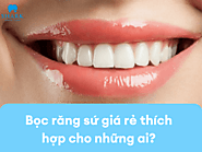 Bọc răng sứ giá rẻ thích hợp cho những ai?