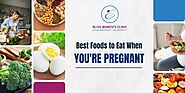 Best Foods to Eat When You're Pregnant - Dr. Shubhra Goyal