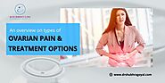 An Overview of Types of Ovarian Pain and Treatment Options - Dr. Shubhra Goyal