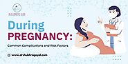 During Pregnancy: Common Complications and Risk Factors - Dr. Shubhra Goyal
