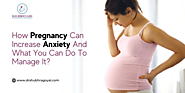 How Pregnancy Can Increase Anxiety And What You Can Do To Manage It? - Dr. Shubhra Goyal